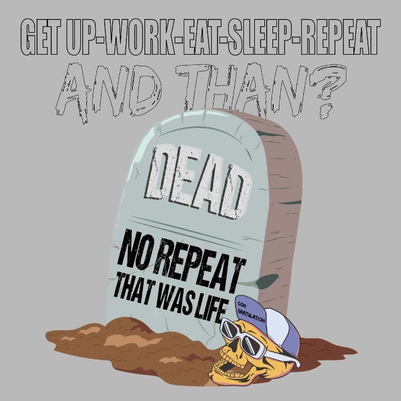 Work Eat Sleep Repeat Dead das war das Leben