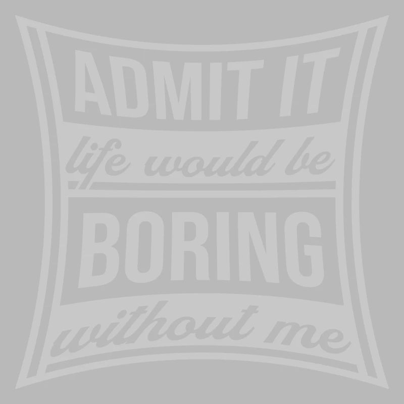 boring life without me
