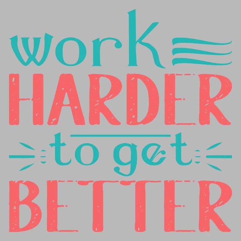 Work Harder to get Better