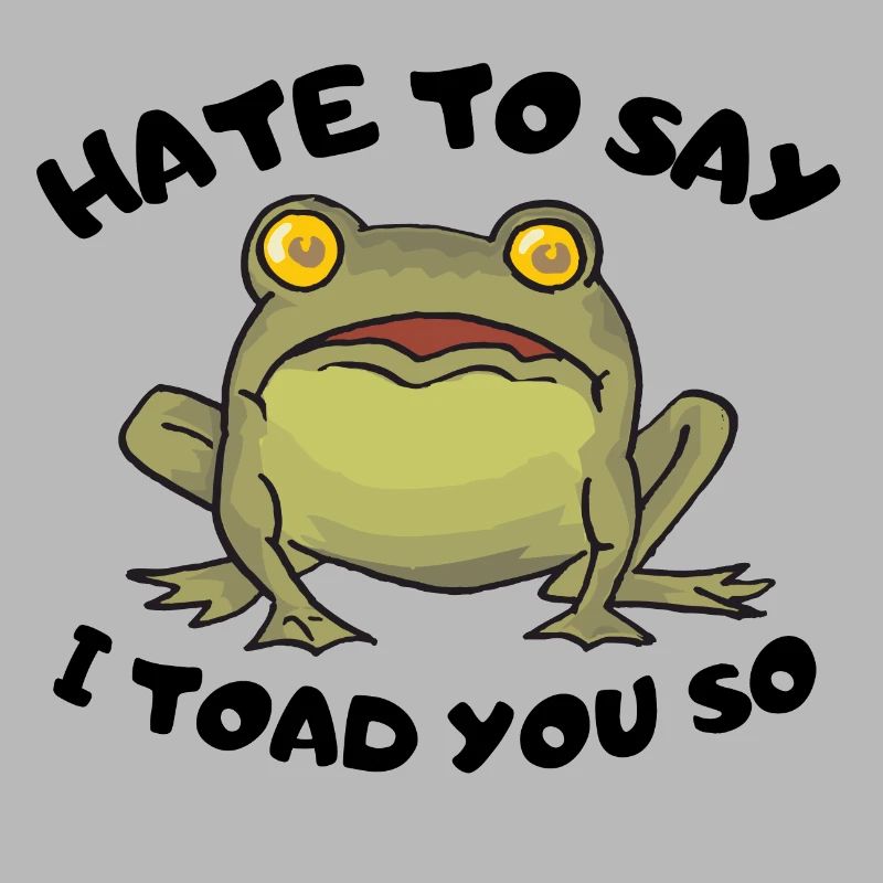 Hate To Say I Toad You So