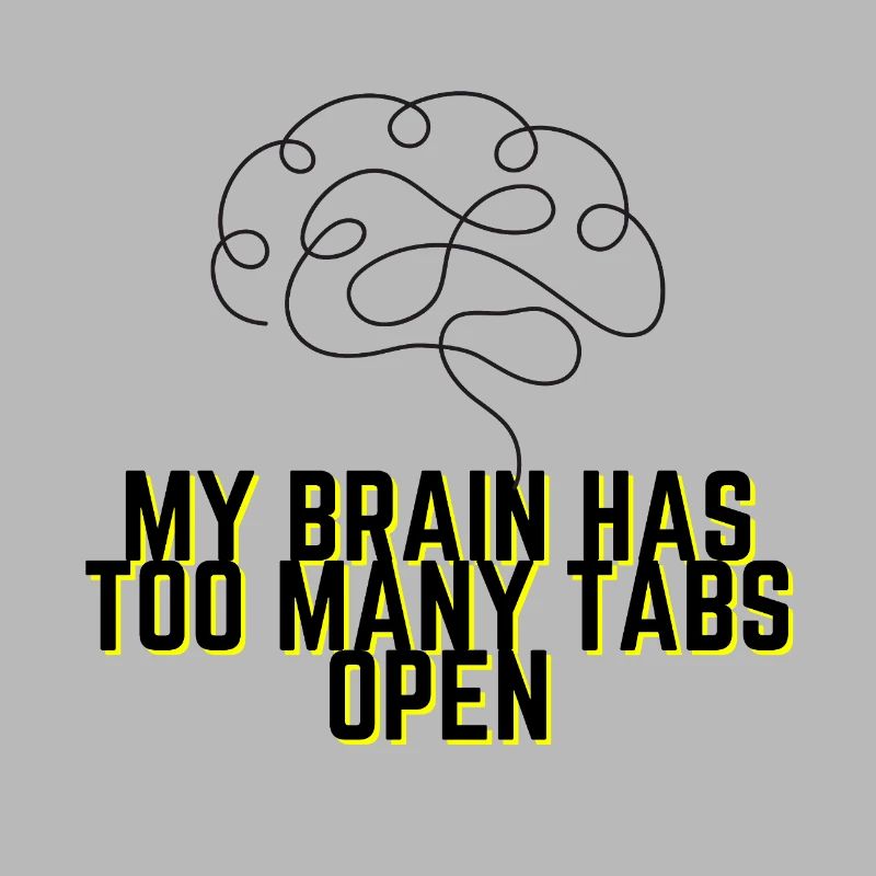 My Brain Has Too Many Tabs Open - Funny Quote