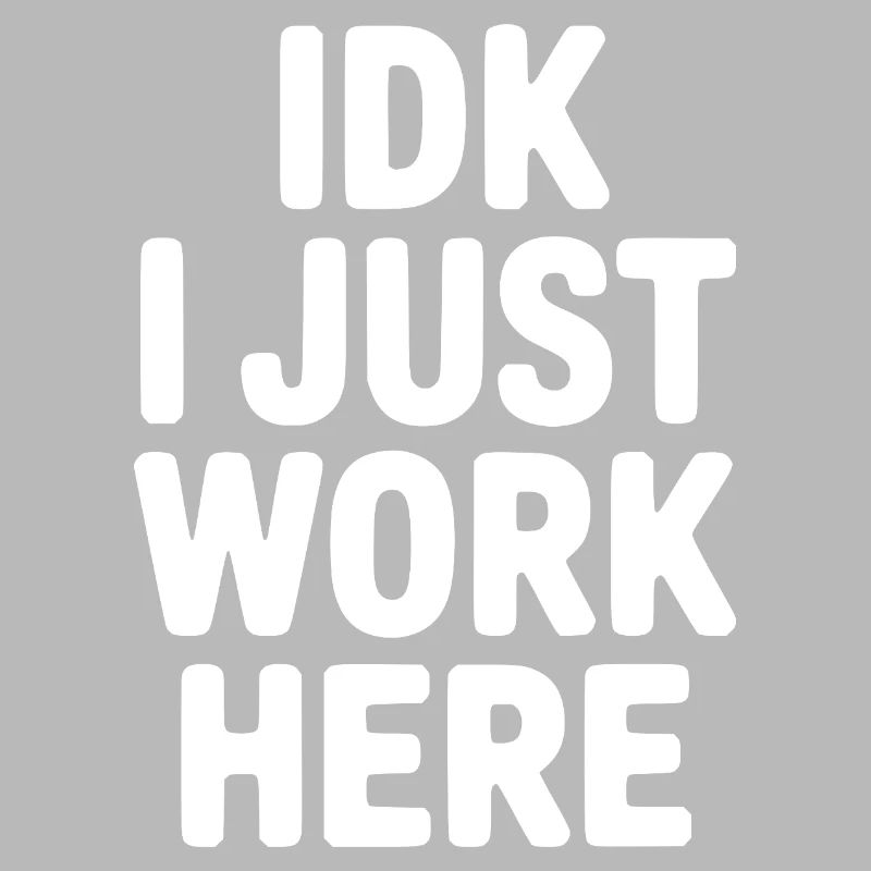 IDK I Just Work Here