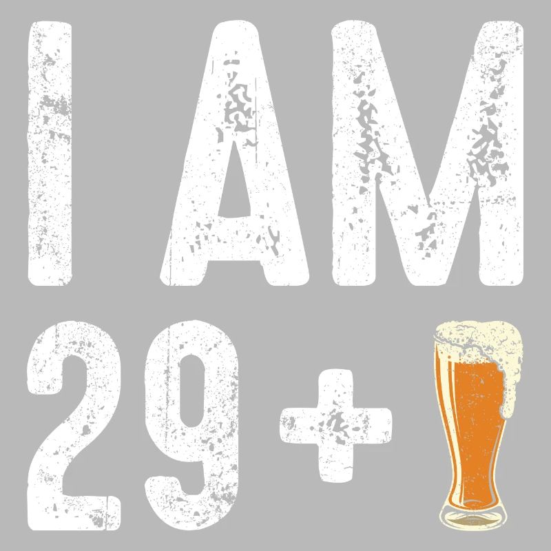 Ich bin 29 plus Bier