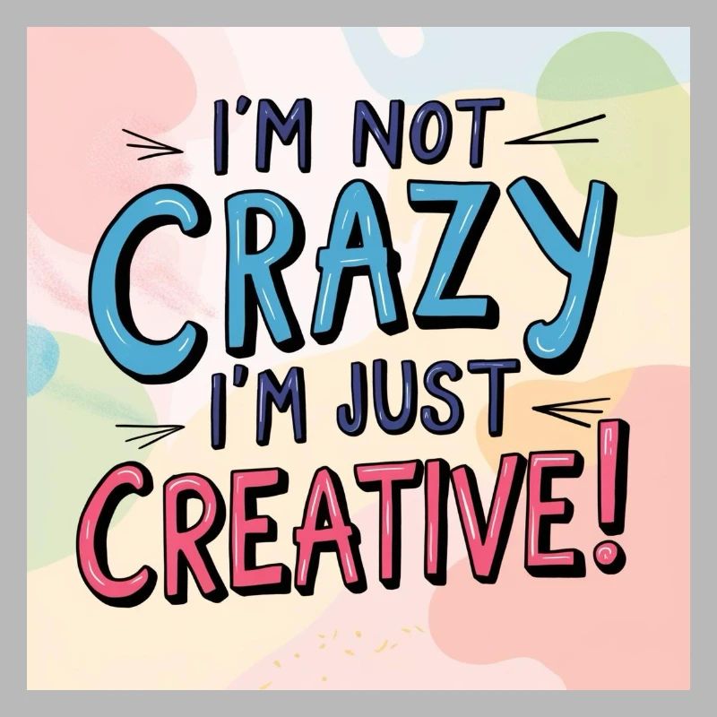 I'm not crazy, I'm just creative