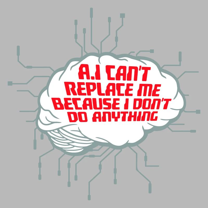 AI Can't Replace Me I Don't Do Anything Humor Joke