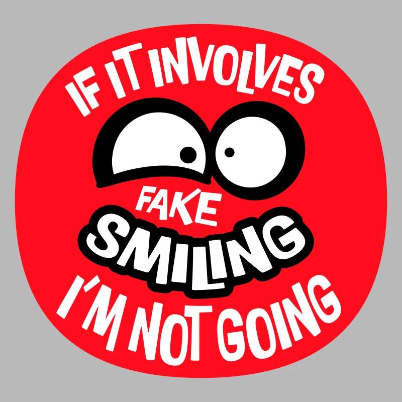 If It Involves Fake Smiling I'm Not Going Saying