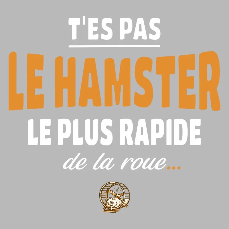 T’es pas le hamster le plus rapide de la roue