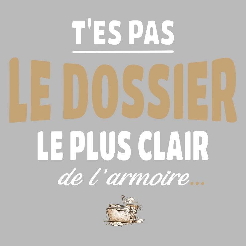 T’es pas le dossier le plus clair de l’armoire