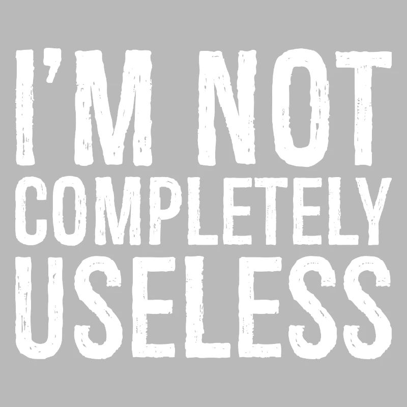 I'm not completely useless