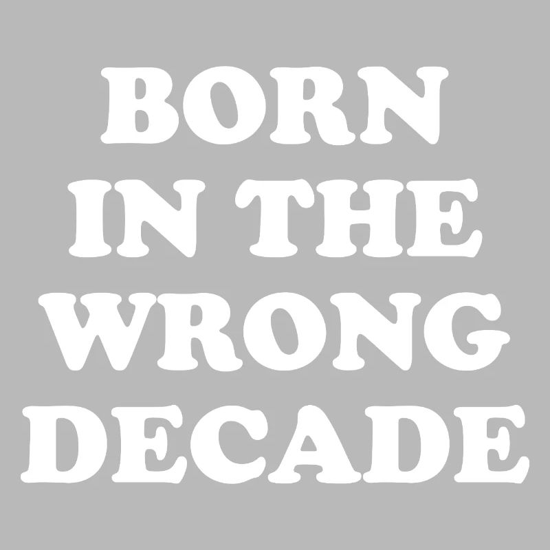 Born In The Wrong Decade