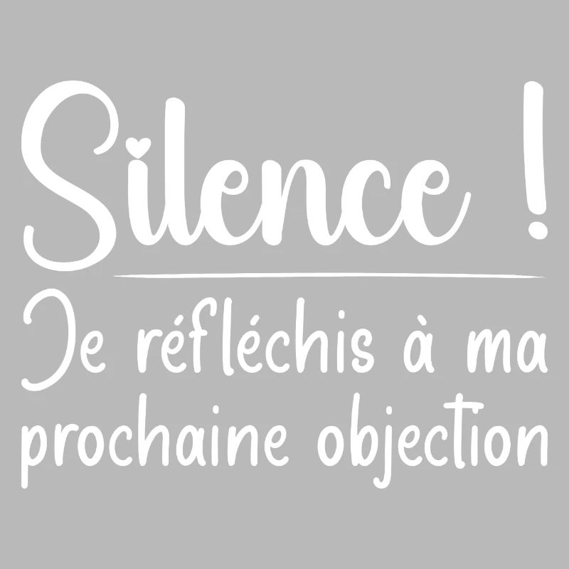 Silence ! Je réfléchis à ma prochaine objection