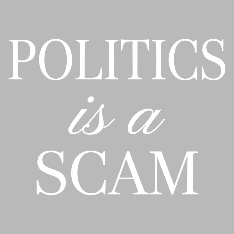 Politics is a Scam - Sarcastic Statement
