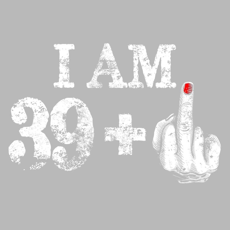 Ich bin 39 plus fetter Mittelfinger