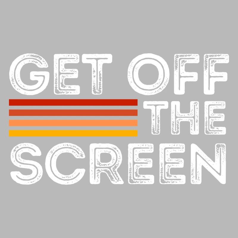 Get Off The Screen