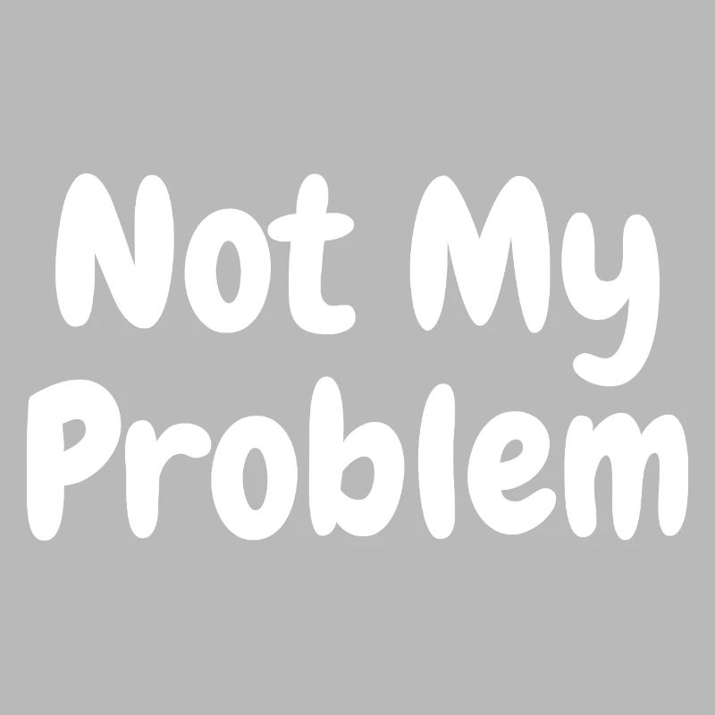 Nicht mein Problem, lustiges Sarkasmuszitat.