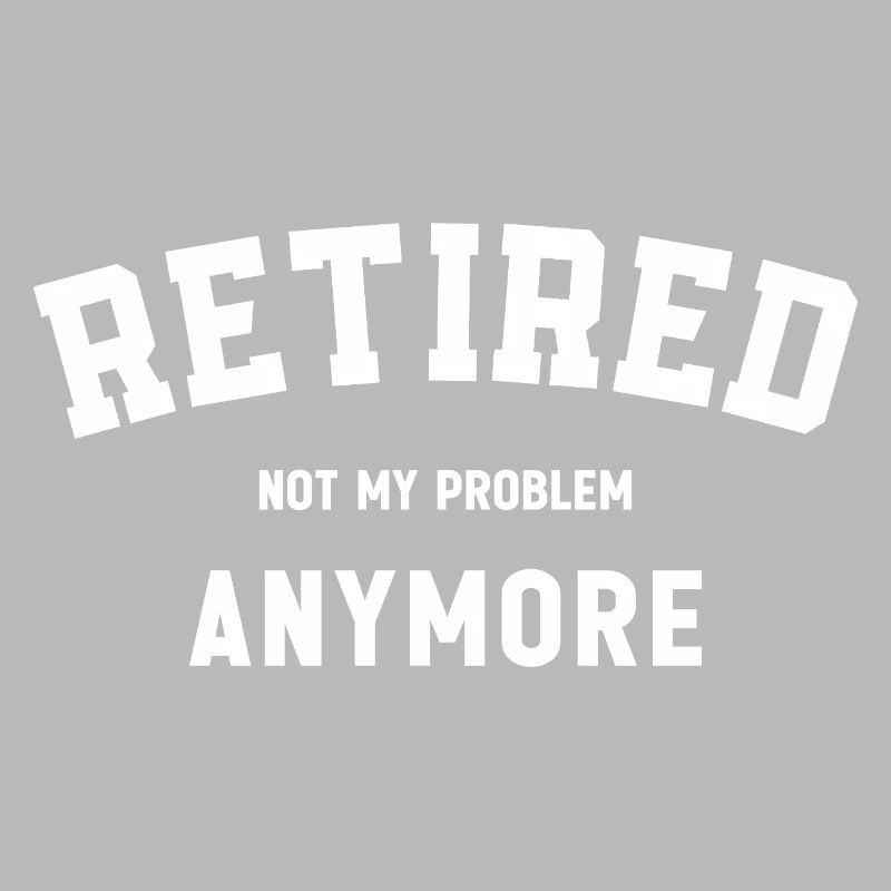 Retired Not My Problem Anymore Funny Retirement 