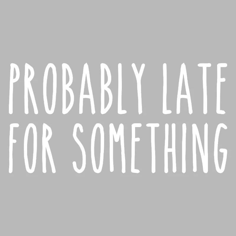 Probably late for something