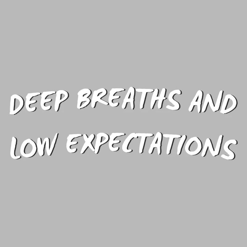 Deep Breaths & Low Expectations