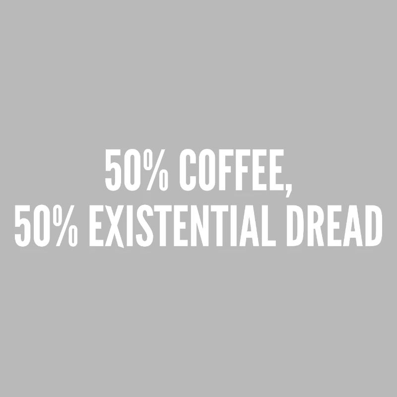 50% coffee 50% existential dread