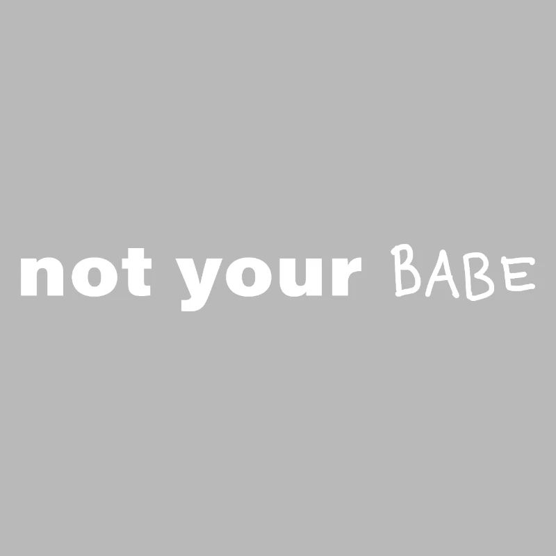 Not Your Babe. Minimal Statement Saying