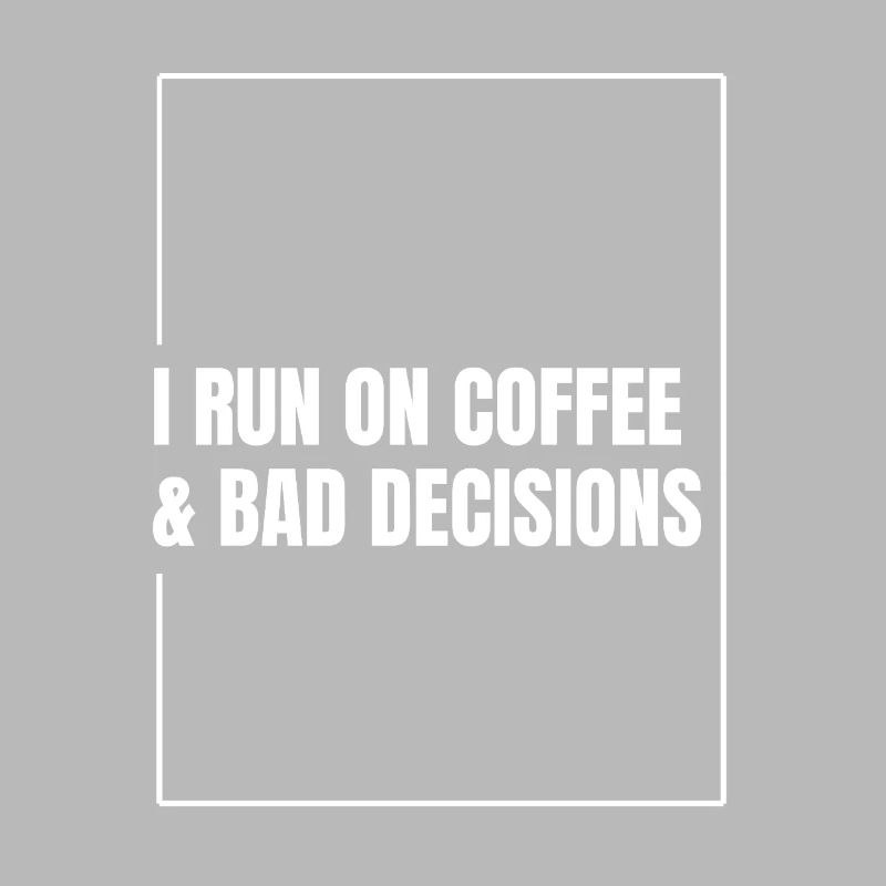 I Run on Coffee & Bad Decisions