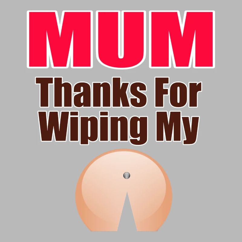 Mama dankt dafür, dass du mir den Hintern abgewischt hast