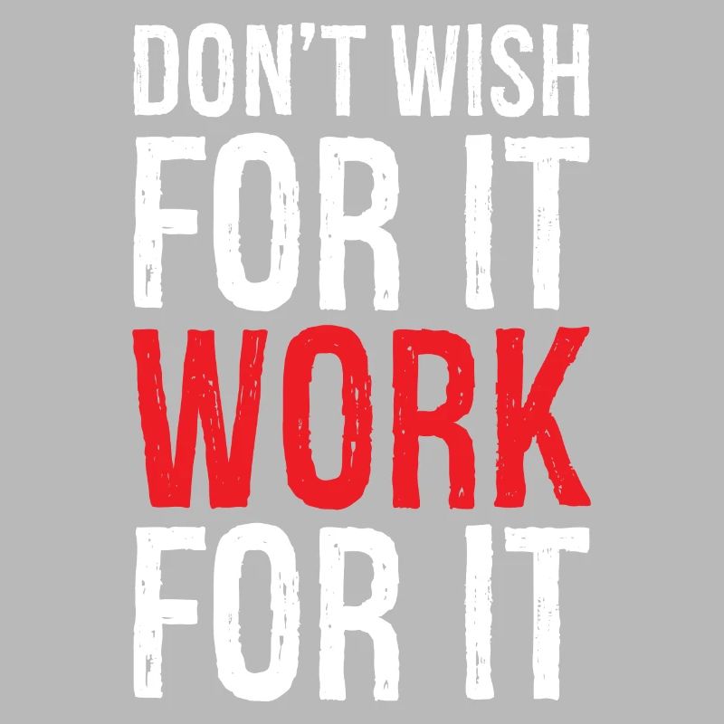 don't wish for it work for it funny