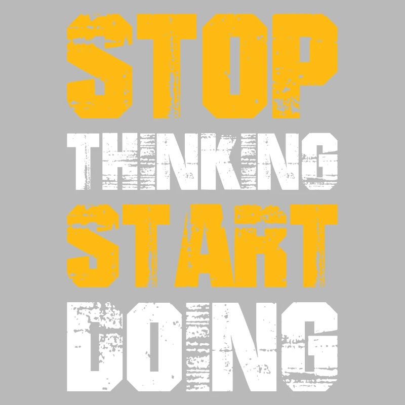 stop thinking start doing