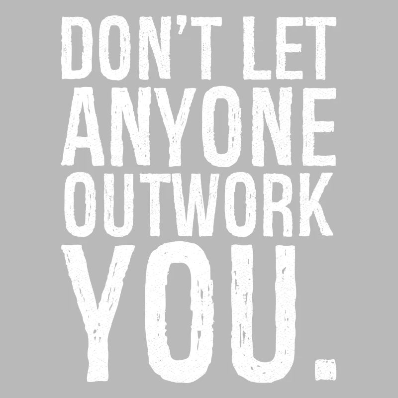 don't let anyone outwork you