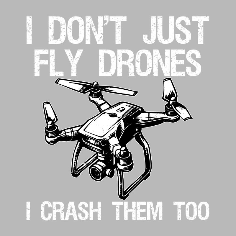 I Don't Just Fly Drones I Crash Them Too