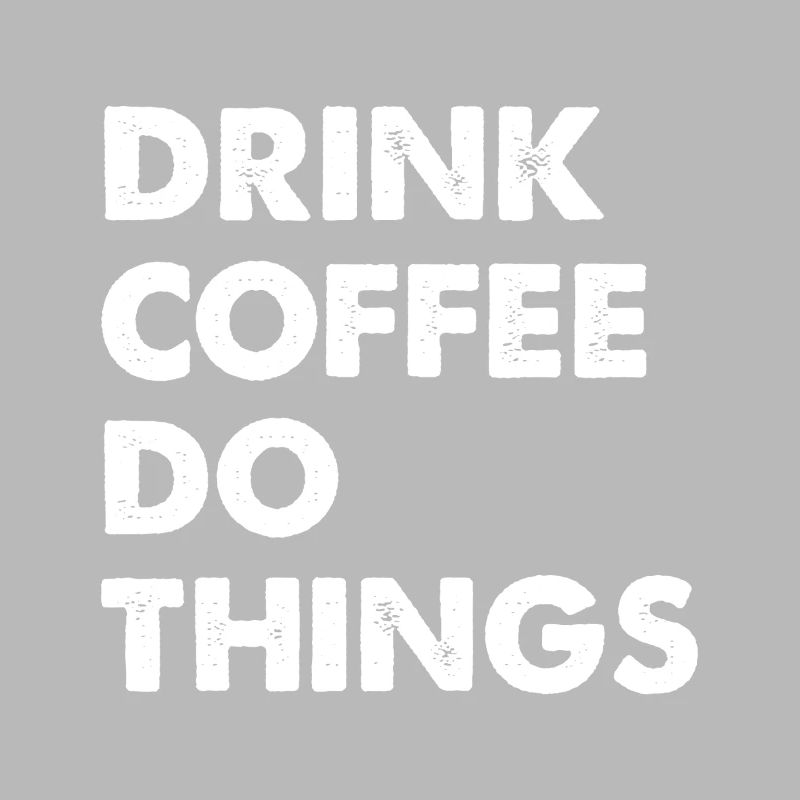 Drink Coffee Do Things