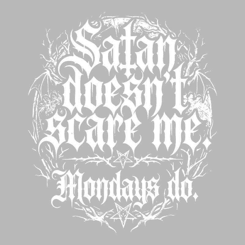 Satan Doesnt Scare Me Mondays Do