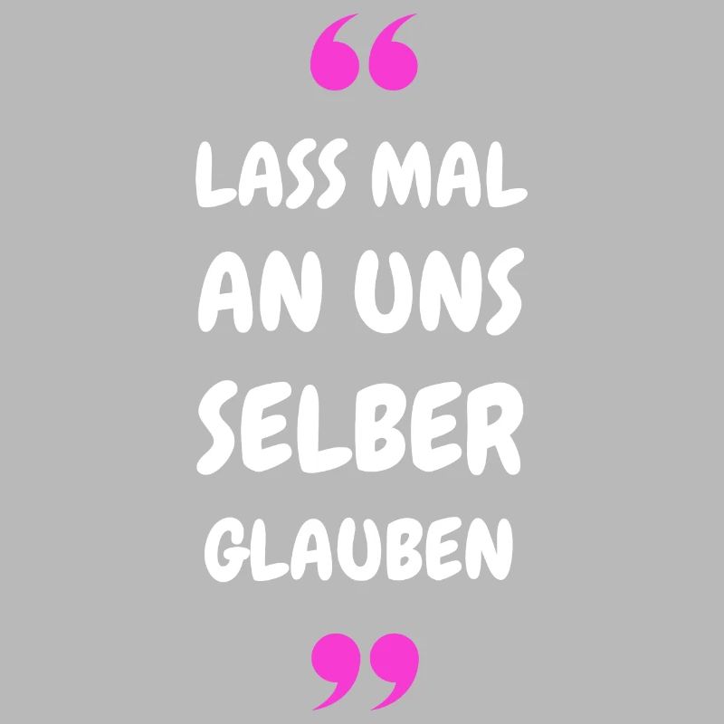 Lass mal an uns selber glauben