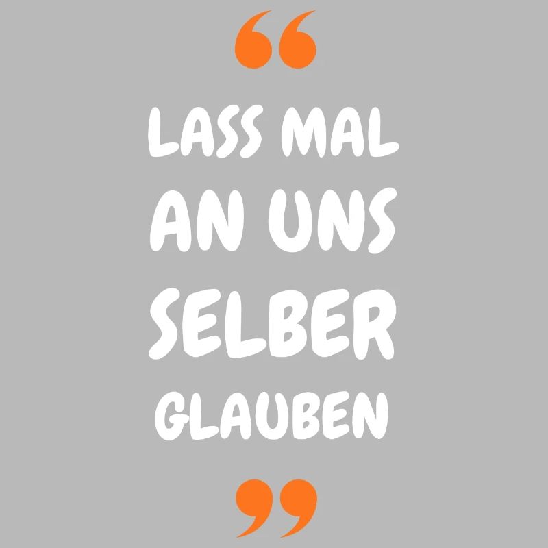 Lass mal an uns selber glauben