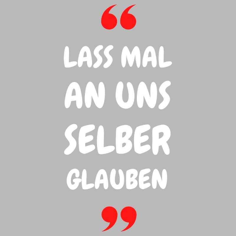 Lass mal an uns selber glauben