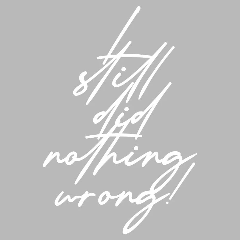I still did nothing wrong!