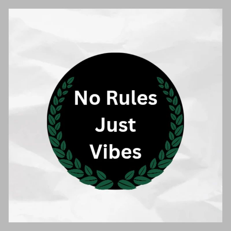 No Rules just vibes 
