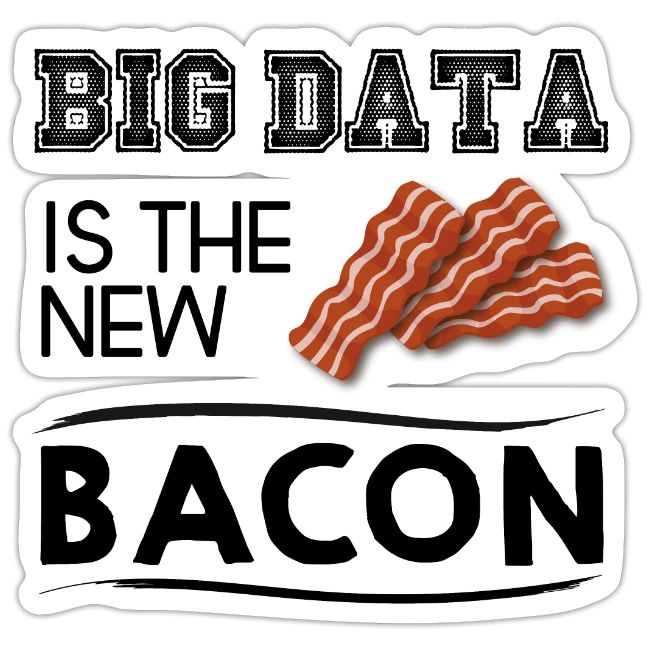 Big data is the new bacon