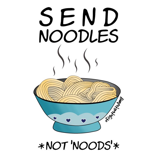 Amy's 'Send Noodles NOT noods' design (black txt)