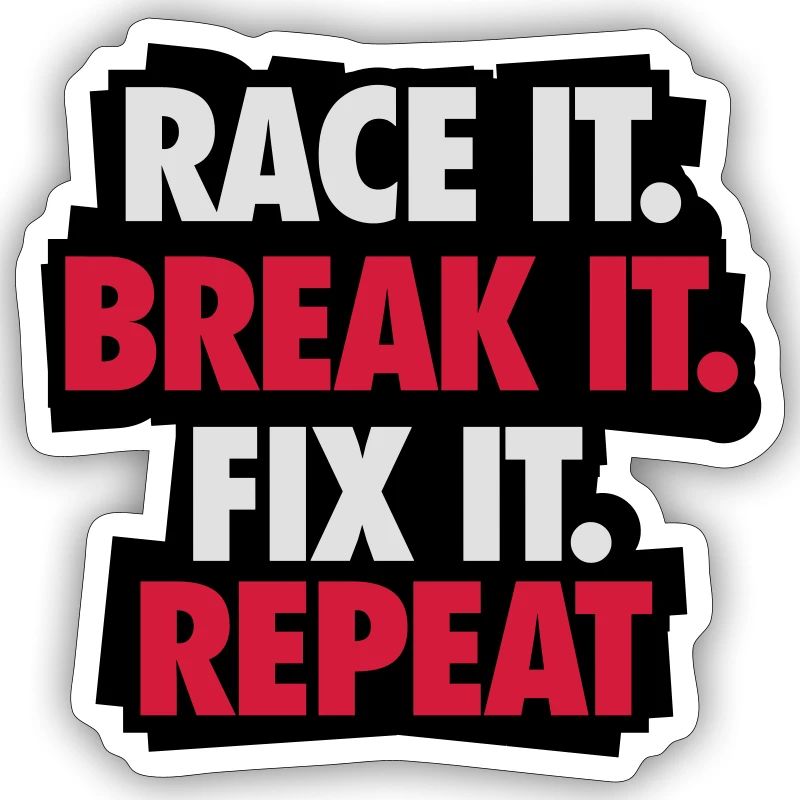 Race it. Break it. Fix it. Repeat