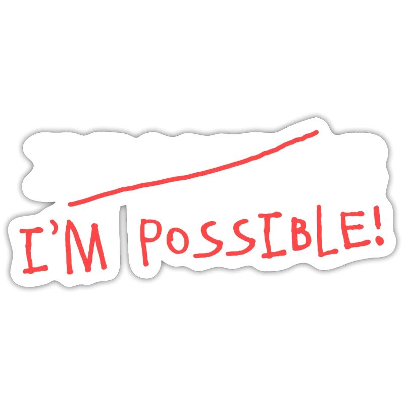 Impossible? Je suis possible! Rien n'est impossible!