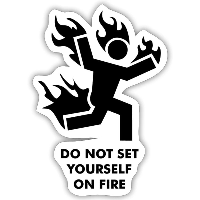 Do not set yourself on fire