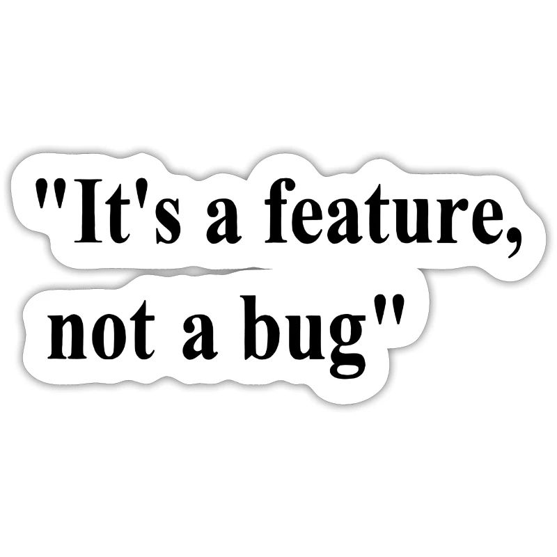 it's a feature not a bug
