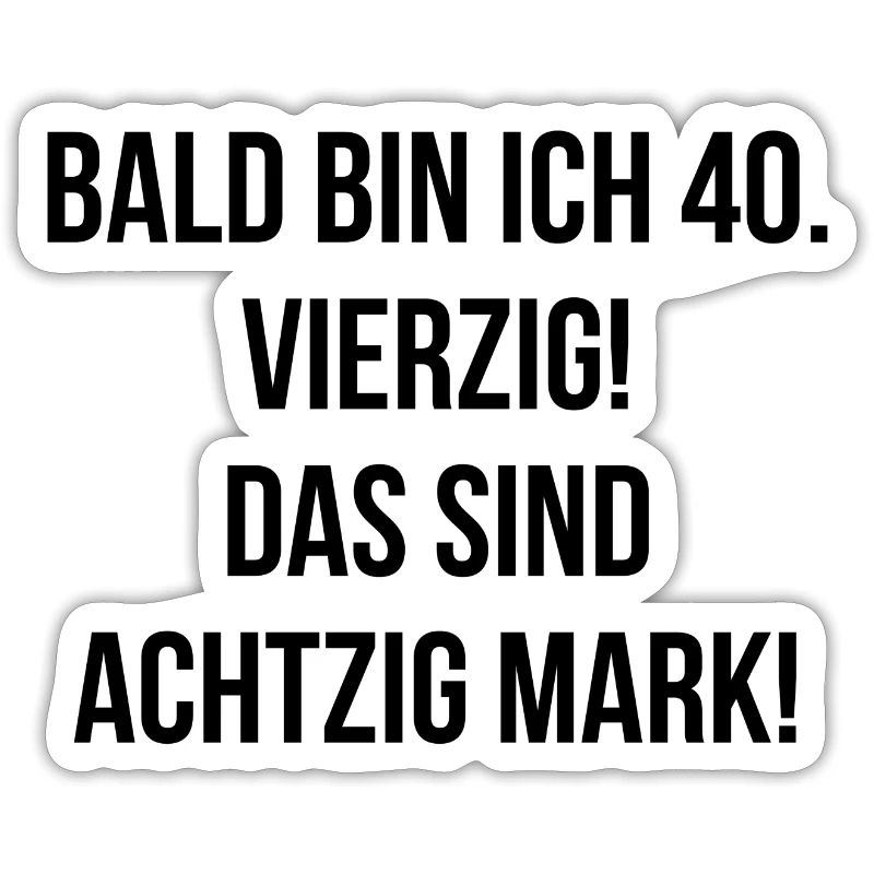 Bald bin ich vierzig das sind achtzig Mark