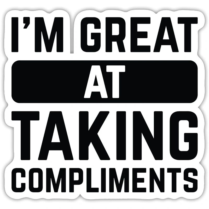 I’m Great At Taking Compliments