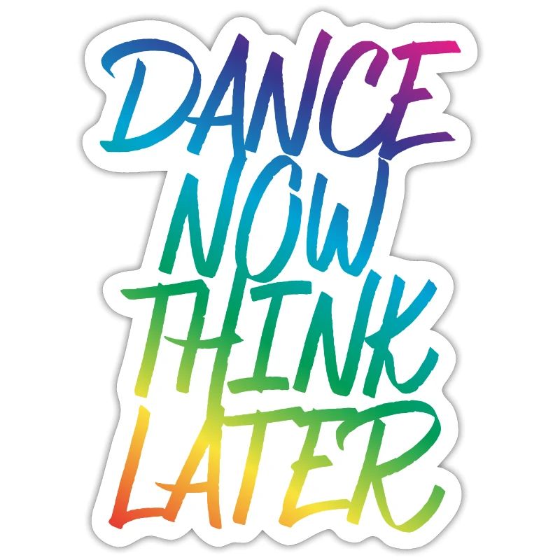 Dance now think later dancer dancer saying