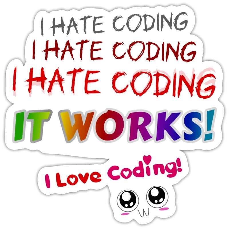 I hate coding it works I love coding!