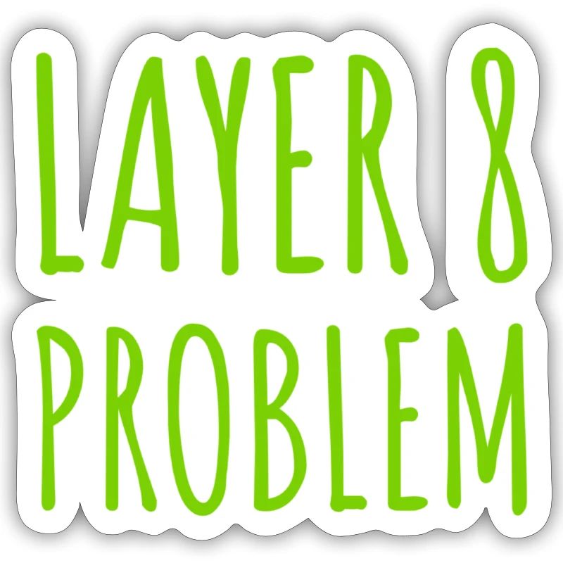 Layer 8 is causing problems