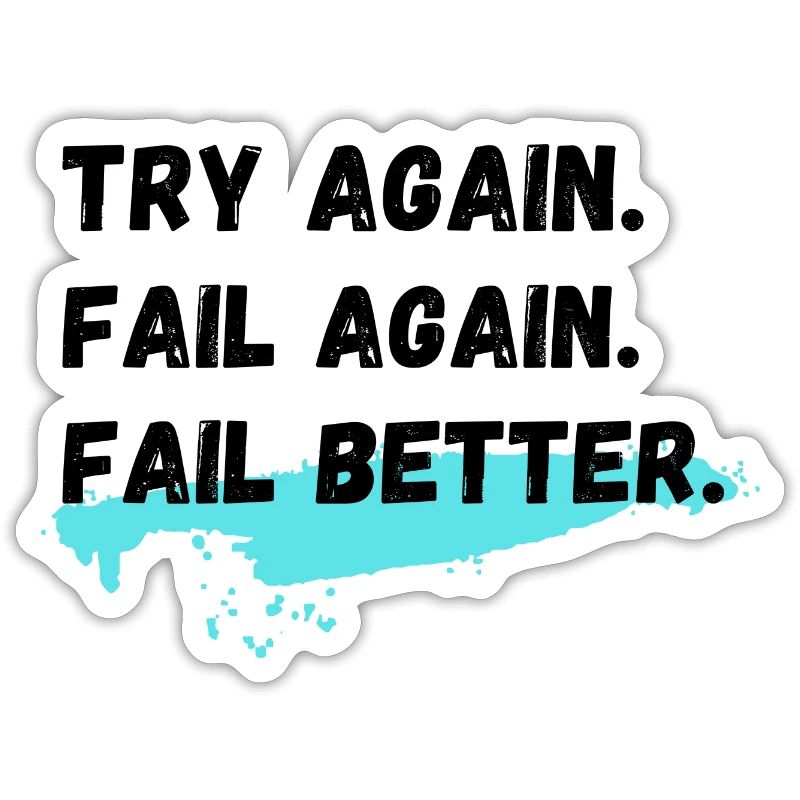 Try again Fail again Fail better