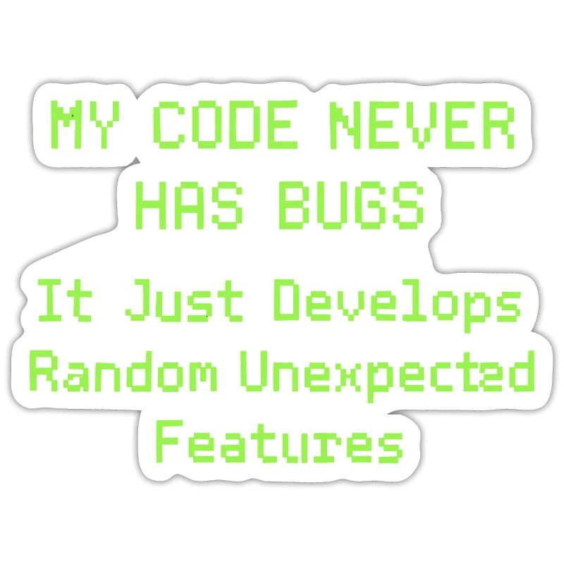 My code never has bugs, it just develops randomly